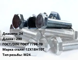 Болт 24х290 ГОСТ 7798-70 Сталь: 12Х18Н10Т М24